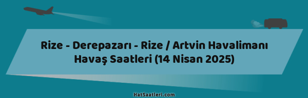 Rize - Derepazarı - Rize / Artvin Havalimanı Havaş Saatleri (14 Nisan 2025)